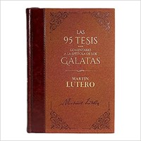 Las 95 Tesis  Comentario a Gálatas - Martín Lutero